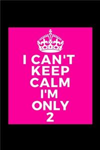 I Can't Keep Calm I'm Only 2
