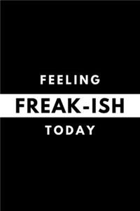 Feeling FREAK-ISH Today