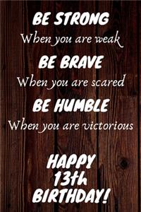 Be Strong Be Brave Be Humble Happy 13th Birthday