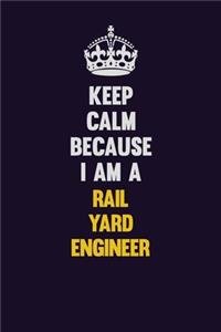 Keep Calm Because I Am A Rail Yard Engineer