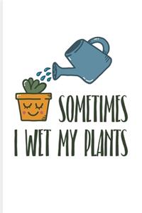 Sometimes I Wet My Plants