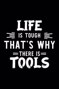 Life Is Tough That's Why There Is Tools