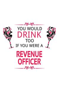 You Would Drink Too If You Were A Revenue Officer