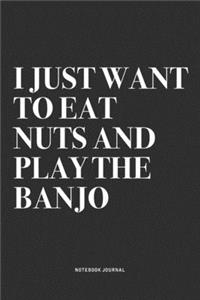I Just Want To Eat Nuts And Play The Banjo