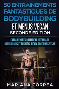 50 ENTRAINEMENTS FANTASTIQUES DE BODYBUILDING Et MENUS VEGAN SECONDE EDITION