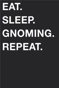Eat Sleep Gnoming Repeat