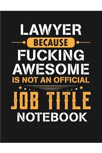 Lawyer Because Fucking Awesome Is Not an Official Job Title Notebook