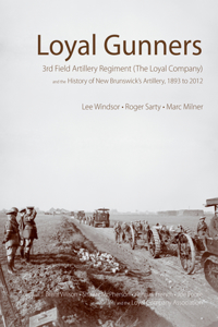 Loyal Gunners: 3rd Field Artillery Regiment (the Loyal Company) and the History of New Brunswick's Artillery, 1893-2012