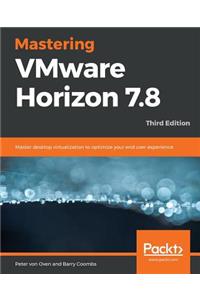 Mastering VMware Horizon 7.8 - Third Edition