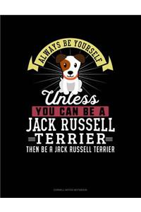 Always Be Yourself Unless You Can Be a Jack Russell Terrier Then Be a Jack Russell Terrier