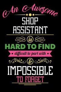 An Awesome Shop Assistant Is Hard to Find Difficult to Part with & Impossible to Forget