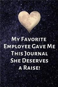 My Favorite Employee Gave Me This Journal She Deserves a Raise!