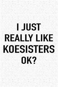 I Just Really Like Koesisters Ok?