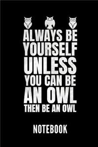 Always Be Yourself Unless You Can Be an Owl Then Be an Owl Notebook