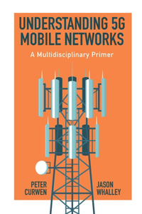 Understanding 5g Mobile Networks: A Multidisciplinary Primer