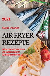 Heißluftfritteuse Rezeptbuch 2021 (German Edition of Air Fryer Recipes 2021)