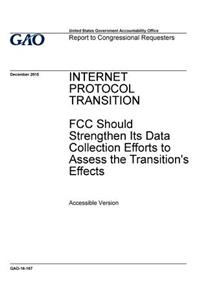 Internet protocol transition, FCC should strengthen its data collection efforts to assess the transition's effects