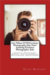 Get Nikon D750 Freelance Photography Jobs Now! Amazing Freelance Photographer Jobs