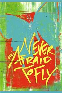 Never Be Afraid to Fly - Blank Notebook