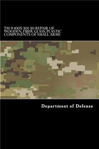 TM 9-1005-301-30 Repair of Wooden, Fiber Glass, Plastic Components of Small Arms