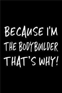 Because I'm The Bodybuilder That's Why!: Blank Lined Notebook Journal