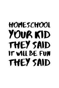 Home School Your Kid They Said It will Be Fun They Said