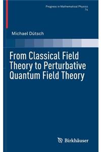 From Classical Field Theory to Perturbative Quantum Field Theory