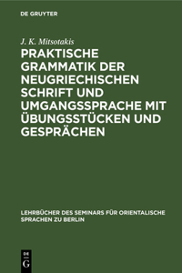 Praktische Grammatik Der Neugriechischen Schrift Und Umgangssprache Mit Übungsstücken Und Gesprächen