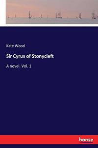 Sir Cyrus of Stonycleft: A novel. Vol. 1