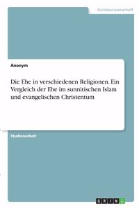 Die Ehe in verschiedenen Religionen. Ein Vergleich der Ehe im sunnitischen Islam und evangelischen Christentum