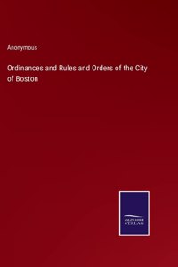 Ordinances and Rules and Orders of the City of Boston