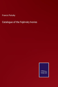 Catalogue of the Fejérváry Ivories