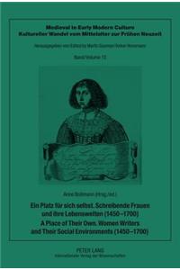 Ein Platz Fuer Sich Selbst. Schreibende Frauen Und Ihre Lebenswelten (1450-1700). a Place of Their Own. Women Writers and Their Social Environments (1450-1700)