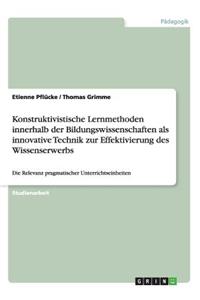 Konstruktivistische Lernmethoden innerhalb der Bildungswissenschaften als innovative Technik zur Effektivierung des Wissenserwerbs