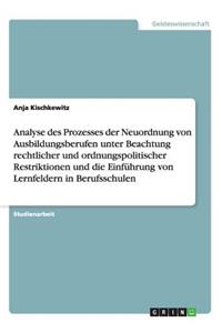 Analyse des Prozesses der Neuordnung von Ausbildungsberufen unter Beachtung rechtlicher und ordnungspolitischer Restriktionen und die Einführung von Lernfeldern in Berufsschulen