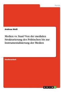 Medien vs. Staat? Von der medialen Strukturierung des Politischen bis zur Instrumentalisierung der Medien