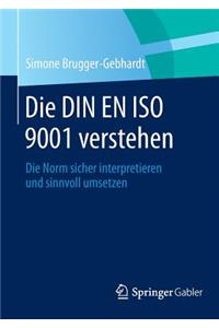 Die Din En ISO 9001 Verstehen: Die Norm Sicher Interpretieren Und Sinnvoll Umsetzen