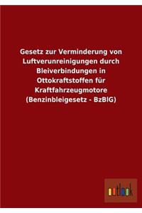 Gesetz zur Verminderung von Luftverunreinigungen durch Bleiverbindungen in Ottokraftstoffen für Kraftfahrzeugmotore (Benzinbleigesetz - BzBlG)