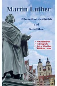 Martin Luther - Reformationsgeschichte und Reiseführer