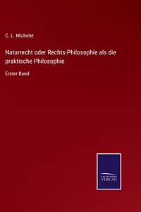 Naturrecht oder Rechts-Philosophie als die praktische Philosophie