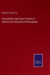 King Alfreds Anglo-Saxon Version of Boethius de Consolatione Philosophiae