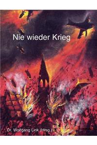 Nie wieder Krieg: Not und Elend von Krieg und Nachkriegszeit aus der Sicht von Zivilpersonen