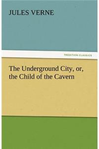 Underground City, Or, the Child of the Cavern