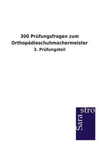 300 Prüfungsfragen zum Orthopädieschuhmachermeister