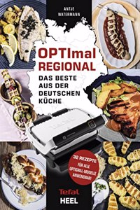 OPTImal Regional - Das Grillbuch fur den OPTIgrill von Tefal: Das Beste aus der deutschen Kuche - Fur das Original von Tefal