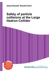Safety of Particle Collisions at the Large Hadron Collider