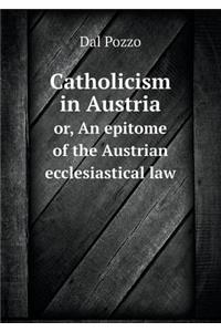 Catholicism in Austria or, An epitome of the Austrian ecclesiastical law