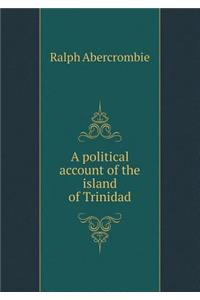 A Political Account of the Island of Trinidad