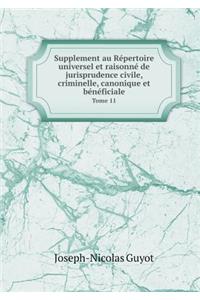 Supplement au Répertoire universel et raisonné de jurisprudence civile, criminelle, canonique et bénéficiale Tome 11