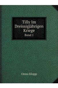 Tilly Im Dreissigjährigen Kriege Band 1